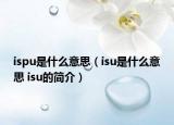 ispu是什么意思（isu是什么意思 isu的簡(jiǎn)介）