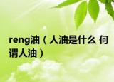 reng油（人油是什么 何謂人油）