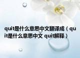 quit是什么意思中文翻譯成（quit是什么意思中文 quit解釋）