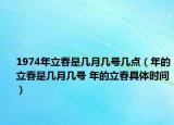 1974年立春是幾月幾號幾點（年的立春是幾月幾號 年的立春具體時間）
