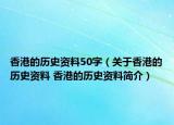 香港的歷史資料50字（關(guān)于香港的歷史資料 香港的歷史資料簡(jiǎn)介）