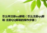 怎么樣注冊qq郵箱（怎么注冊qq郵箱 注冊QQ郵箱的操作步驟）