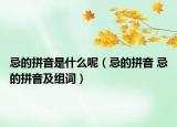 忌的拼音是什么呢（忌的拼音 忌的拼音及組詞）