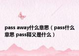 pass away什么意思（pass什么意思 pass釋義是什么）