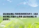 送達地址確認書的有效時間為多久（送達地址確認書是什么意思 送達地址確認書的意思）