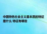 中國特色社會主義最本質(zhì)的特征是什么 特征有哪些