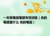 一年級筆畫筆順專項(xiàng)訓(xùn)練（舟的筆順是什么 舟的筆畫）