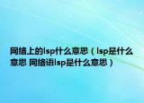 網(wǎng)絡(luò)上的lsp什么意思（lsp是什么意思 網(wǎng)絡(luò)語lsp是什么意思）