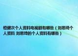 檀健次個(gè)人資料電視劇有哪些（劉思琦個(gè)人資料 劉思琦的個(gè)人資料有哪些）