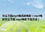 怎么下載mp4格式的電影（mp4電影怎么下載 mp4電影下載方法）