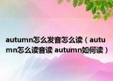 autumn怎么發(fā)音怎么讀（autumn怎么讀音讀 autumn如何讀）