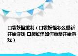 口袋妖怪重制（口袋妖怪怎么重新開始游戲 口袋妖怪如何重新開始游戲）