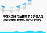 事在人為這句話的意思（事在人為這句話是什么意思 事在人為含義）