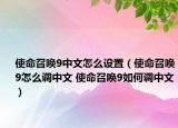 使命召喚9中文怎么設(shè)置（使命召喚9怎么調(diào)中文 使命召喚9如何調(diào)中文）