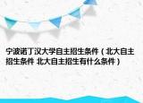 寧波諾丁漢大學(xué)自主招生條件（北大自主招生條件 北大自主招生有什么條件）