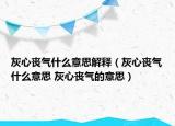 灰心喪氣什么意思解釋（灰心喪氣什么意思 灰心喪氣的意思）