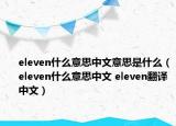 eleven什么意思中文意思是什么（eleven什么意思中文 eleven翻譯中文）