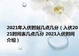 2021年入伏時(shí)刻幾點(diǎn)幾分（入伏2021時(shí)間表幾點(diǎn)幾分 2021入伏時(shí)間介紹）