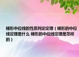 梯形中位線的性質(zhì)判定定理（梯形的中位線定理是什么 梯形的中位線定理是怎樣的）