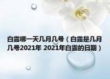 白露哪一天幾月幾號（白露是幾月幾號2021年 2021年白露的日期）