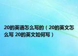 20的英語怎么寫的（20的英文怎么寫 20的英文如何寫）