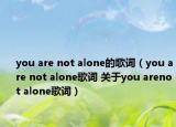 you are not alone的歌詞（you are not alone歌詞 關于you arenot alone歌詞）