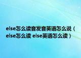 else怎么讀音發(fā)音英語怎么說（else怎么讀 else英語怎么讀）