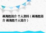 聶海勝簡介 個人資料（聶海勝簡介 聶海勝個人簡介）