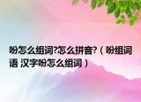 吩怎么組詞?怎么拼音?（吩組詞語 漢字吩怎么組詞）