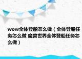 wow全體登船怎么做（全體登船任務怎么做 魔獸世界全體登船任務怎么做）