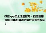 微信app怎么注冊(cè)賬號(hào)（微信應(yīng)用號(hào)如何申請(qǐng) 申請(qǐng)微信應(yīng)用號(hào)的方法）