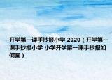 開學(xué)第一課手抄報(bào)小學(xué) 2020（開學(xué)第一課手抄報(bào)小學(xué) 小學(xué)開學(xué)第一課手抄報(bào)如何畫）