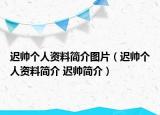 遲帥個人資料簡介圖片（遲帥個人資料簡介 遲帥簡介）