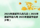 2021年圣誕節(jié)幾月幾日（2021年圣誕節(jié)是幾號 2021年圣誕節(jié)是多少號）