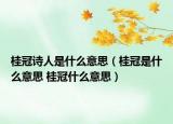 桂冠詩人是什么意思（桂冠是什么意思 桂冠什么意思）