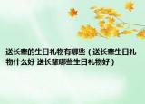 送長(zhǎng)輩的生日禮物有哪些（送長(zhǎng)輩生日禮物什么好 送長(zhǎng)輩哪些生日禮物好）