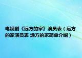 電視劇《遠方的家》演員表（遠方的家演員表 遠方的家簡單介紹）