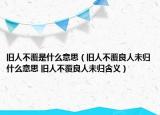 舊人不覆是什么意思（舊人不覆良人未歸什么意思 舊人不覆良人未歸含義）