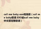 call me baby exo現(xiàn)場版（call me baby歌詞 EXO的call me baby中文版完整歌詞）