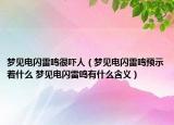 夢見電閃雷鳴很嚇人（夢見電閃雷鳴預(yù)示著什么 夢見電閃雷鳴有什么含義）