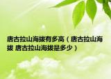 唐古拉山海拔有多高（唐古拉山海拔 唐古拉山海拔是多少）