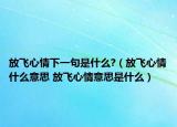 放飛心情下一句是什么?（放飛心情什么意思 放飛心情意思是什么）