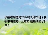 長(zhǎng)夜難明結(jié)局2014年7月29日（長(zhǎng)夜難明結(jié)局什么意思 結(jié)局講述了什么）