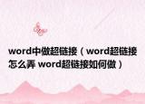 word中做超鏈接（word超鏈接怎么弄 word超鏈接如何做）