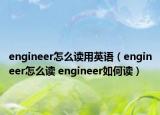 engineer怎么讀用英語（engineer怎么讀 engineer如何讀）