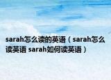 sarah怎么讀的英語（sarah怎么讀英語 sarah如何讀英語）