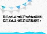 驚蜇怎么念 驚蜇的讀音和解釋呢（驚蜇怎么念 驚蜇的讀音和解釋）