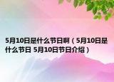 5月10日是什么節(jié)日?。?月10日是什么節(jié)日 5月10日節(jié)日介紹）