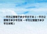 一平方公里等于多少平方千米（一平方公里等于多少平方米 一平方公里屬于多少平方米呢）