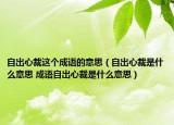 自出心裁這個(gè)成語的意思（自出心裁是什么意思 成語自出心裁是什么意思）